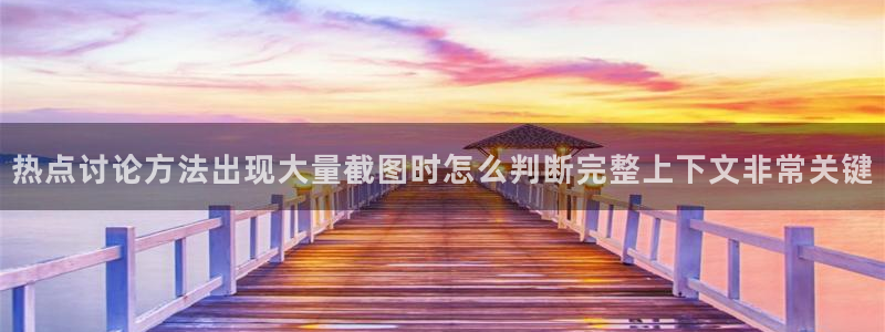 全网吃瓜:热点讨论方法出现大量截图时怎么判断完整上下文非常关键